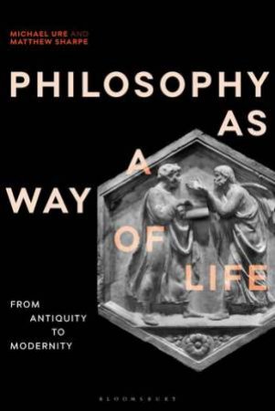 Philosophy As A Way Of Life by Michael Ure & Matthew Sharpe