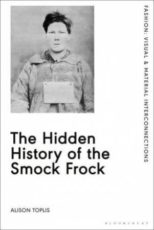 The Hidden History Of The Smock Frock by Alison Toplis