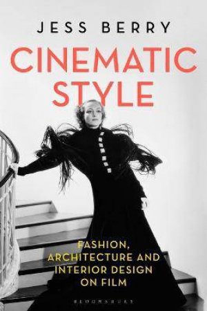 Cinematic Style: Fashion, Architecture And Interior Design On Film by Jess Berry