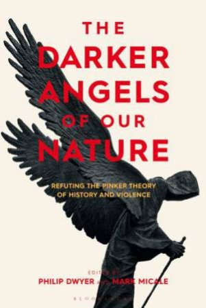 The Darker Angels Of Our Nature by Philip Dwyer & Mark Micale