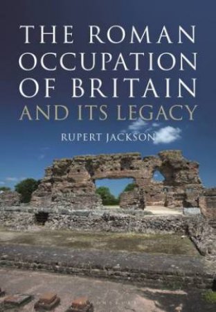 The Roman Occupation Of Britain And Its Legacy by Rupert Jackson