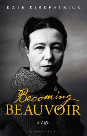 Becoming Beauvoir: A Life by Kate Kirkpatrick