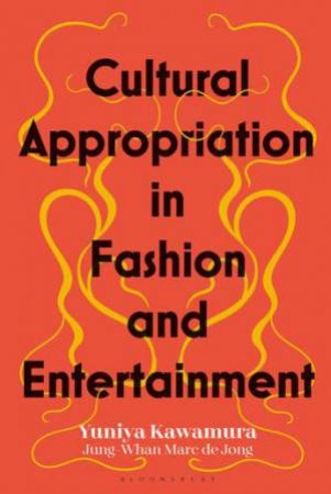 Cultural Appropriation In Fashion And Entertainment by Yuniya Kawamura & Jung-Whan Marc de Jong