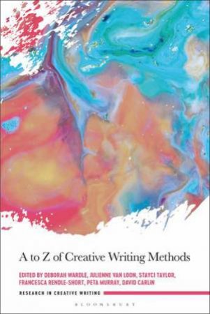 A To Z Of Creative Writing Methods by Deborah Wardle & Julienne Van Loon