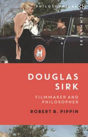 Douglas Sirk: Filmmaker And Philosopher by Robert B. Pippin