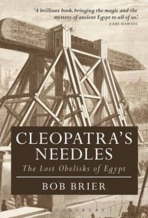 Cleopatra's Needles: The Lost Obelisks Of Egypt by Bob Brier