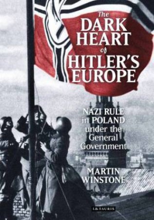 The Dark Heart Of Hitler's Europe by Martin Winstone