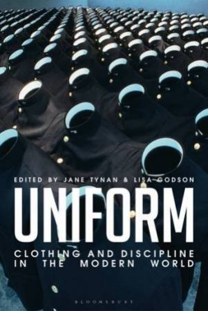 Uniform: Clothing And Discipline In The Modern World by Jane Tynan & Lisa Godson