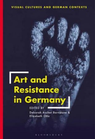 Art And Resistance In Germany by Deborah Ascher Barnstone & Elizabeth Otto