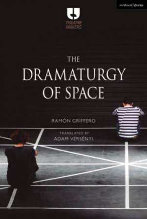 The Dramaturgy Of Space by Ramón Griffero & Adam Versényi