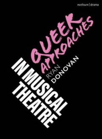 Queer Approaches in Musical Theatre by Ryan Donovan