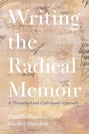 Writing the Radical Memoir by Paul Williams & Shelley Davidow