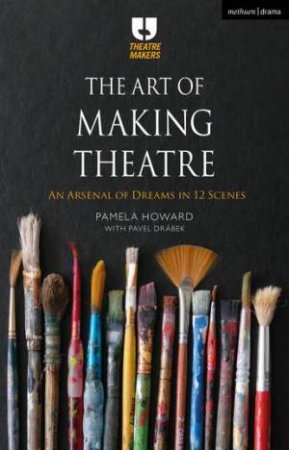 The Art Of Making Theatre by Pamela Howard & Pavel Drbek