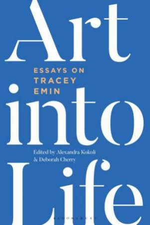 Tracey Emin: Art Into Life by Kokoli Alexandra