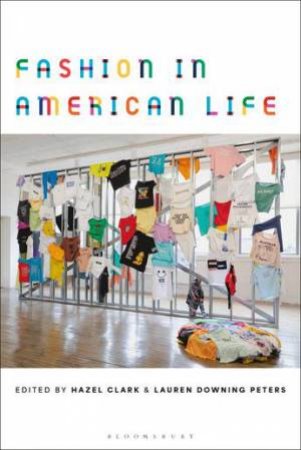 Fashion in American Life by Hazel Clark & Lauren Downing Peters