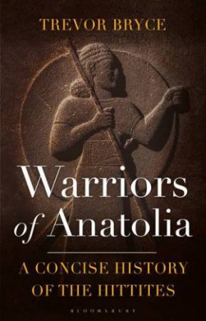 Warriors of Anatolia by Trevor Bryce