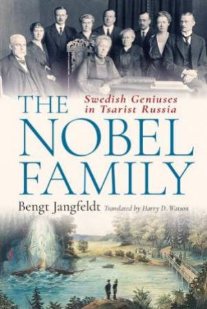 The Nobel Family by Bengt Jangfeldt & Harry D. Watson