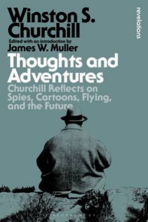 Thoughts and Adventures by Sir Winston S. Churchill & James W Muller