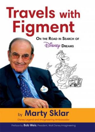 Travels With Figment On The Road In Search Of Disney Dreams by Marty Sklar