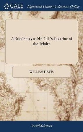 A Brief Reply to Mr. Gill's Doctrine of the Trinity by William Davis