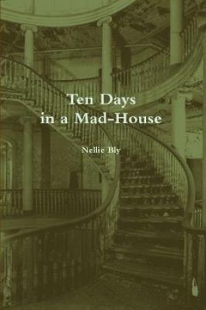 Ten Days in a Mad-House (Annotated) by Nellie Bly