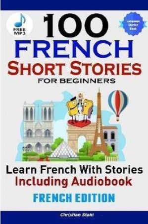 100 French Short Stories For Beginners: Learn French With Stories Including Audiobook french Edition Foreign Language Book 1 by Christian Stahl