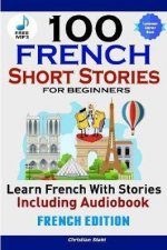 100 French Short Stories For Beginners Learn French With Stories Including Audiobook french Edition Foreign Language Book 1