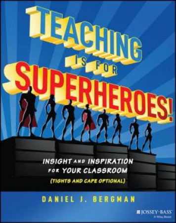 Teaching Is for Superheroes! by Daniel Bergman