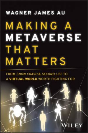 Making a Metaverse That Matters by Wagner James Au