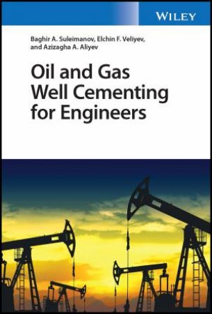 Oil and Gas Well Cementing for Engineers by Baghir A. Suleimanov & Elchin F. Veliyev & Azizagha A. Aliyev