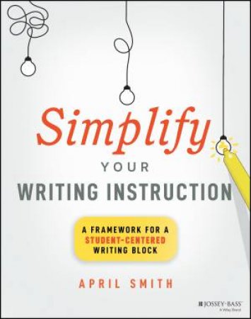 Simplify Your Writing Instruction by April Smith