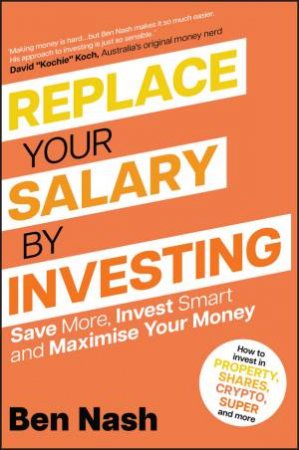 Replace Your Salary By Investing : Save More, Invest by Ben Nash