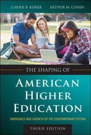 The Shaping of American Higher Education by Carrie B. Kisker & Arthur M. Cohen