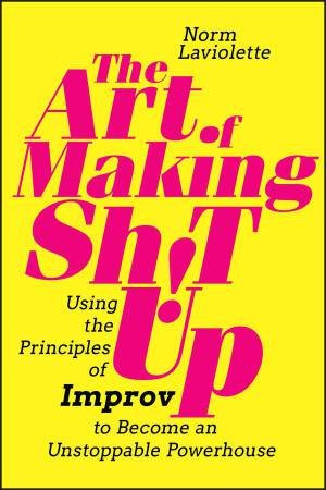 The Art of Making Sh!t Up by Norm Laviolette