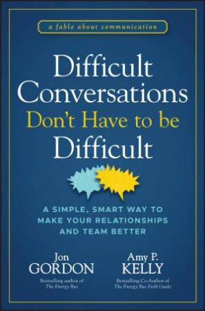 Difficult Conversations Don't Have to Be Difficult by Jon Gordon & Amy P. Kelly