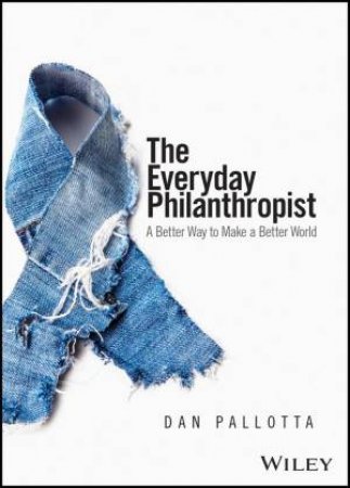 The Everyday Philanthropist by Dan Pallotta