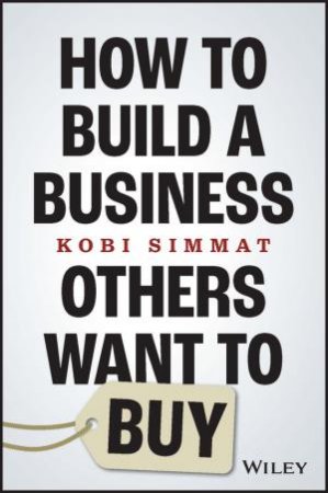 How To Build A Business Others Want To Buy by Kobi Simmat