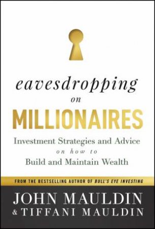 Eavesdropping on Millionaires by John F. Mauldin & Tiffani Mauldin