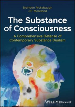 The Substance of Consciousness by Brandon Rickabaugh & J. P. Moreland