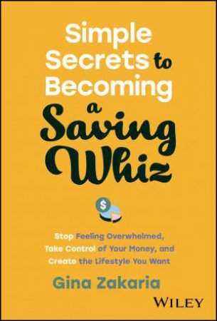 Simple Secrets to Becoming a Saving Whiz by Gina Zakaria