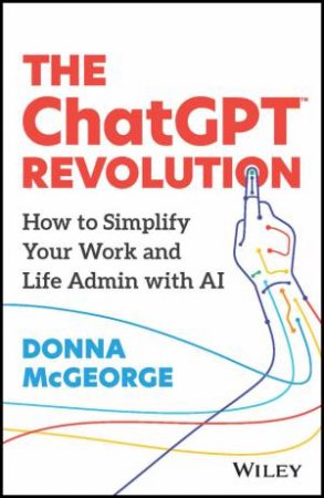 The ChatGPT Revolution: How To Simplify Your Work And Life Admin With AI by Donna McGeorge