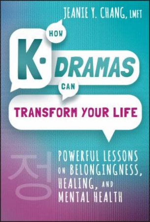 How K-Dramas Can Transform Your Life by Jeanie Y. Chang