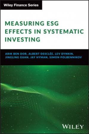 Measuring ESG Effects in Systematic Investing by Arik Ben Dor & Albert Desclee & Lev Dynkin & Jingling Guan & Jay Hyman & Simon Polbennikov