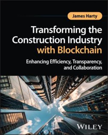 Transforming the Construction Industry with Blockchain by James Harty