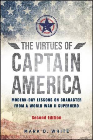 The Virtues of Captain America by Mark D. White