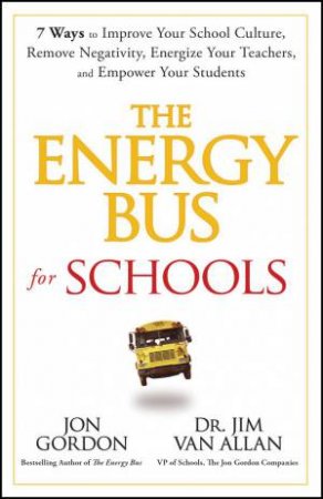 The Energy Bus for Schools by Jon Gordon & Jim Van Allan