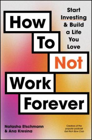 How To Not Work Forever by Natasha Etschmann & Ana Kresina