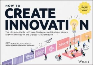 How to Create Innovation by Stefan F. Dieffenbacher & Caroline Httinger & Suzanne M. Zaninelli & Douglas Lines & Andreas Rein