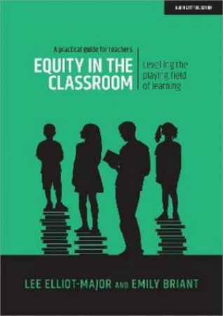 Equity in the classroom: Levelling the playing field of learning - a pra by Lee Elliot Major & Emily Briant