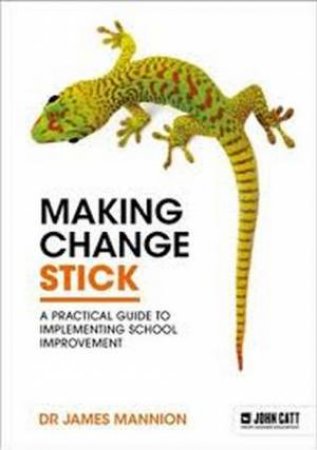 Making Change Stick: The Art and Science of Implementing School Improvem by James Mannion